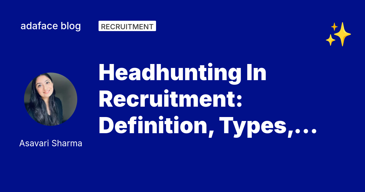 Headhunting In Recruitment: Definition, Types, Process